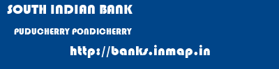 SOUTH INDIAN BANK  PUDUCHERRY PONDICHERRY    banks information 